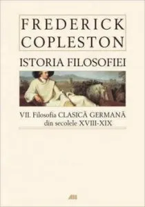 Istoria filosofiei. Vol. VII Filosofia clasica germana din secolele XVIII-XIX de Frederick Copleston