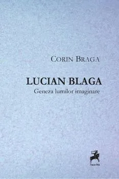 Lucian Blaga. Geneza lumilor imaginare de Corin Braga