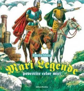 Mari Legende povestite celor mici de Ramira Moise
