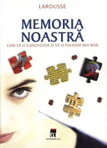 Memoria noastra. Cum sa o cunoastem si sa o folosim mai bine