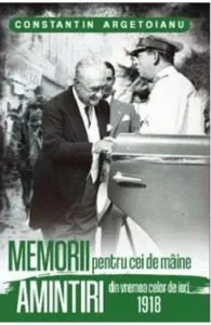 Memorii pentru cei de maine. Amintiri din vremea celor de ieri 1918 de Constantin Argetoianu