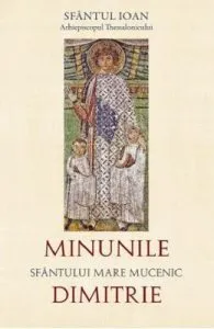 Minunile Sfantului Mare Mucenic Dimitrie de Sfantul Ioan Arhiepiscopul Thessalonicului