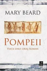 Pompeii. Viata unui oras roman de Mary Beard