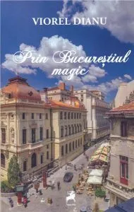 Prin Bucurestiul magic de Viorel Dianu