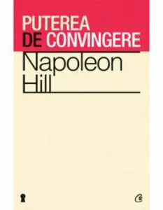 Puterea de convingere. Ed a III-a de Napoleon Hill