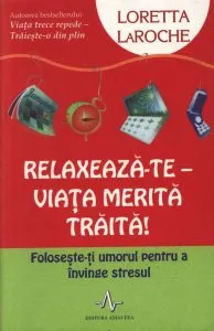 Relaxeaza-te - Viata merita traita! Foloseste-ti umorul pentru a invinge stresul de Loretta Laroche