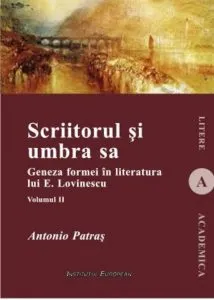 Scriitorul si umbra sa. Geneza formei in literatura lui E. Lovinescu, Vol. II