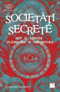 Societati secrete. Mit, adevar, plasmuire, impostura de Dominique Labarriere