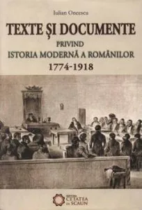Texte si documente privind istoria moderna a Romanilor (1774-1918) de Iulian Oncescu
