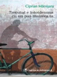 Trecutul e intotdeauna cu un pas inaintea ta de Ciprian Macesaru