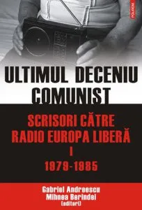 Ultimul deceniu comunist. Scrisori catre Radio Europa Libera (1979-1985). Vol. 1 de Gabriel Andreescu