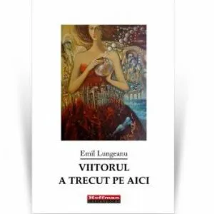 Viitorul a trecut pe aici de Emil Lungeanu