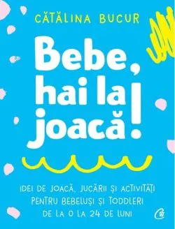 Bebe, hai la joacă! de Catalina Bucur