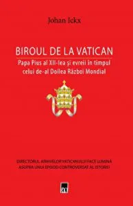 Biroul de la Vatican. Papa Pius al XII-lea si evreii in timpul celui de-al Doilea Razboi Mondial de Johan Ickx