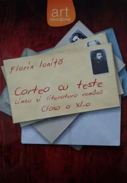 Cartea cu teste. Limba și literatura română. Clasa a XI-a de Florin Ionita