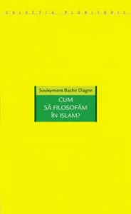 Cum sa filosofam in Islam? de Souleymane Bachir Diagne