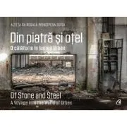 Din piatra si otel. O calatorie in lumea Urbex de A.S.R. Principesa Sofia a Romaniei