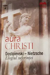 Dostoievski – Nietzsche. Elogiul suferintei