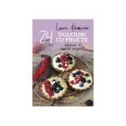 Dulciuri cu fructe. 24 de retete delicioase si usor de preparat de Laura Adamache