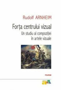 Forta centrului vizual: Un studiu al compozitiei in artele vizuale de Rudolf Arnheim