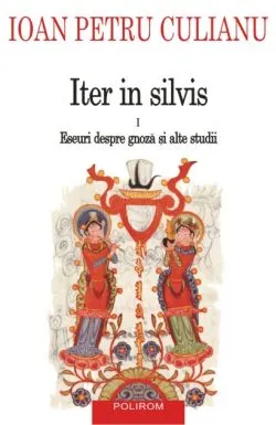 Iter in silvis Vol.1: Eseuri despre gnoza si alte studii de Ioan Petru Culianu
