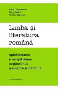 Limba si literatura romana. Aprofundarea si recapitularea notiunilor de gramatica si literatura de Maria Cobusneanu