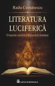 Literatura luciferica. O istorie oculta a literaturii romane de Radu Cernatescu