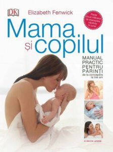 Mama si copilul. Manual practic pentru parinti, de la concepere la trei ani