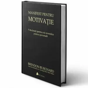 Manifest pentru motivatie. 9 declaratii pentru a-ti revendica puterea personala, Editia a II-a de Brendon Burchard