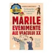 Marile intamplari ale veacului 20. Intamplari din secolul trecut de Daniele Aristarco