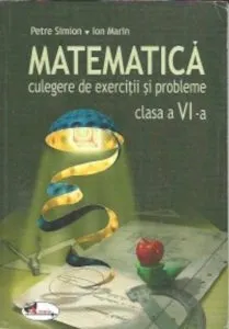Matematica. Culegere de exercitii si probleme, clasa a VI-a de Petre Simion