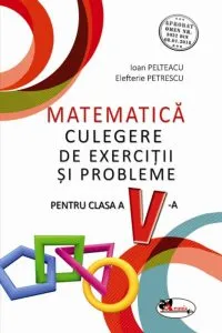 Matematica. Culegere de exercitii si probleme pentru cls a V-a de Elefterie Petrescu