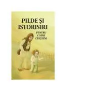 Pilde si istorisiri pentru copiii crestini. Editia a doua de Angela Voicila