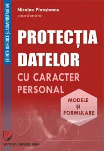 Protectia datelor cu caracter personal. Modele si formulare de Nicolae Ploesteanu