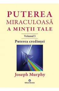 Puterea miraculoasa a mintii tale Vol.3 de Joseph Murphy