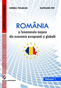 Romania si fenomenele majore din economia europeana si globala, Vol. 1 de Simona Poladian