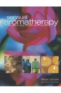 Sensual Aromatherapy: A Lover's Guide to Using Aromatic Oils and Essences de Nitya Lacroix