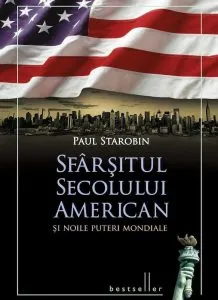 Sfarsitul secolului american si noile puteri mondiale de Paul Starobin