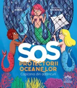 SOS Protectorii oceanelor: Capcana din adancuri de Gael Aymon