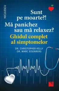 Sunt pe moarte?! Ma panichez sau ma relaxez? Ghidul complet al simptomelor de Christopher Kelly