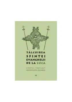 Tâlcuirea Sfintei Evanghelii de la Luca (Vol. 3) de sf. Teofilact al Bulgariei