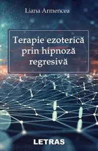 Terapie ezoterica prin hipnoza regresiva de Liana Armencea