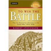 To Win the Battle: The 1st Australian Division in the Great War 1914–1918