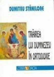 Trairea lui Dumnezeu in Ortodoxie de Dumitru Staniloae