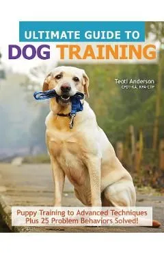 Ultimate Guide to Dog Training: Puppy Training to Advanced Techniques Plus 25 Problem Behaviors Solved! de Teoti Anderson