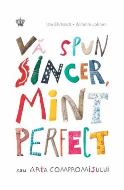Va spun sincer, mint perfect sau arta compromisului de Ute Ehrhardt