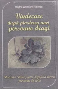 Vindecare dupa pierderea unei persoane dragi de Martha Whitmore Hickman