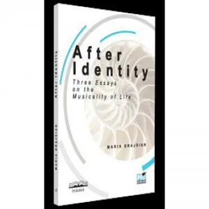 After Identity: Three Essays on the Musicality of Life de Maria-Mihaela Grajdian