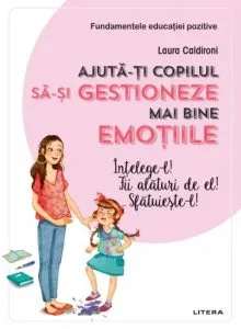 Ajuta-ti copilul sa-si gestioneze mai bine emotiile de Laura Caldironi