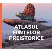 Atlasul fiintelor preistorice (editie cartonata) de Anna Davour